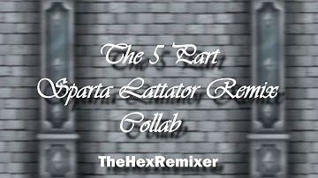 The 5 Part Sparta Lattator Remix Collab