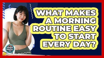 What Makes A Morning Routine Easy To Start Every Day? - Habit Hacks Hub