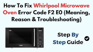 How To Fix Whirlpool Microwave Oven Error Code F2 E0 (Meaning, Reason & Troubleshooting)