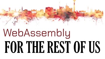 A world to win: WebAssembly for the rest of us