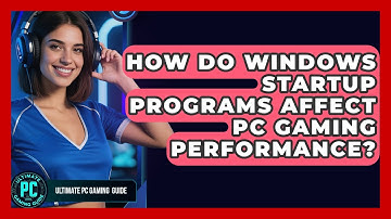 How Do Windows Startup Programs Affect PC Gaming Performance? - Ultimate PC Gaming Guide