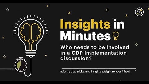 Who needs to be involved in a CDP Implementation discussion? | Insights in Minutes | Softcrylic