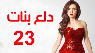 Dalaa Banat Series - Episode 23 | مسلسل دلع بنات - الحلقة الثالثة و العشرون