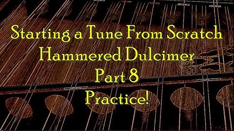 "Starting a Tune From Scratch, Hammered Dulcimer, Part 8, Practice