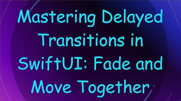 Mastering Delayed Transitions in SwiftUI: Fade and Move Together