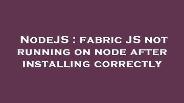 NodeJS : fabric JS not running on node after installing correctly