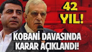 KOBANİ DAVASINDA KARAR AÇIKLANDI! 42 YIL!