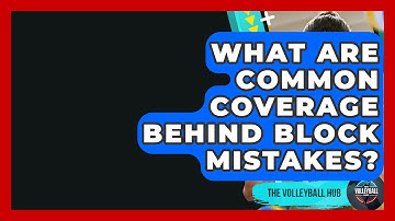 What Are Common Coverage Behind Block Mistakes? - The Volleyball Hub