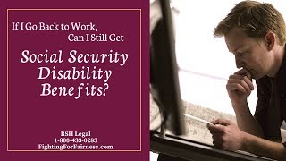 If I Go Back to Work, Can I Still Get Social Security Disability Benefits?