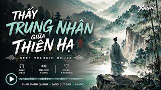 Deep Melodic House | THẤY TRUNG NHÂN GIỮA THIÊN HẠ - PHAN MẠNH QUỲNH x TĂNG DUY TÂN x ANUVIS REMIX