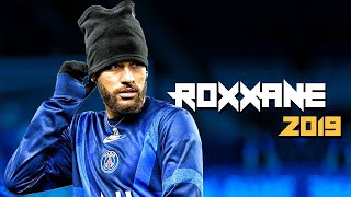 Neymar Jr ● ROXANNE ● Amazing Skills & Goals 2019 | HD