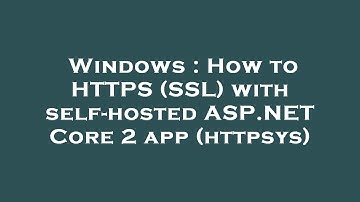 Windows : How to HTTPS (SSL) with self-hosted ASP.NET Core 2 app (httpsys)