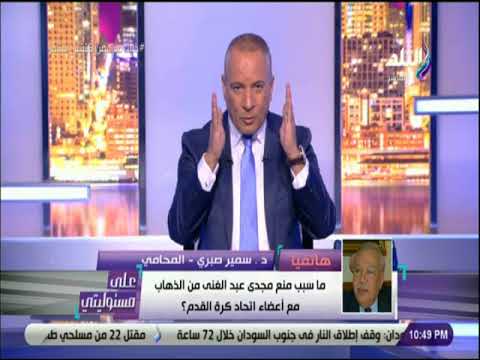 على مسئوليتي - سمير صبري: «يجب ان تحقق النيابه في وقائع فساد اتحاد الكره.. ووقائع كأس العالم»