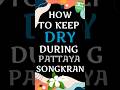 HOW TO KEEP DRY  DURING PATTAYA SONGKRAN | Happy New Year!