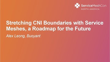 Stretching CNI Boundaries with Service Meshes, a Roadmap for the Future - Alex Leong, Buoyant