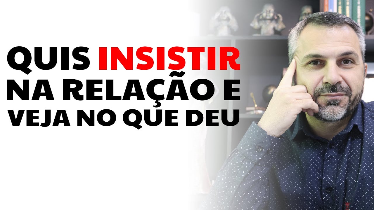 Quis insistir na relação e veja no que deu