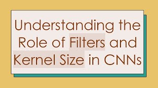Understanding the Role of Filters and Kernel Size in CNNs