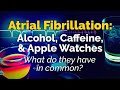 Atrial fibrillation alcohol caffeine apple watches