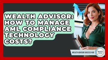 Wealth Advisor: How To Manage AML Compliance Technology Costs? - Wealth Advisor Success Hub