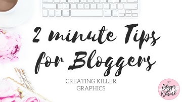 2 Minute Tip for Bloggers: Ep. 7 - Creating Killer Graphics