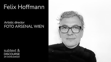 Felix Hoffmann, artistic director FOTO ARSENAL WIEN | EP73 Subtext & Discourse Art World Podcast