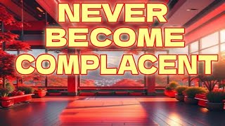 Never Become Complacent