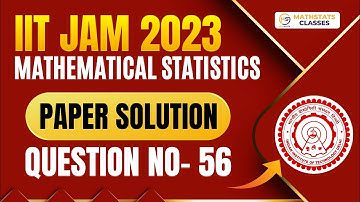 IIT JAM 2023 Mathematical Statistics | PYQ Solution | Question No- 56 | Mathstats :8810409392