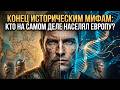 Конец историческим мифам: Кто на самом деле населял Европу?