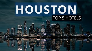 Top 5 Hotels in Houston, Texas, Best Hotel Recommendations
