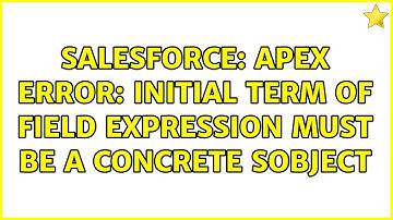 Salesforce: Apex error: Initial term of field expression must be a concrete SObject