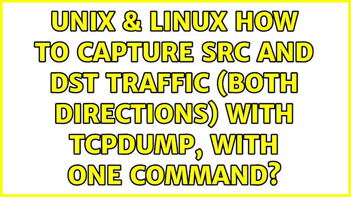 Unix & Linux: How to capture src and dst traffic (both directions) with tcpdump, with one command?