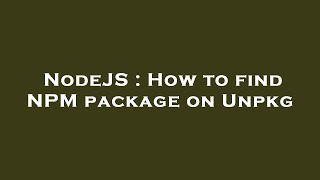 NodeJS : How to find NPM package on Unpkg