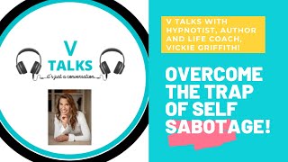 V TALKS about OVERCOMING FEAR AND SELF SABOTAGE with Hypnotist, Vickie Griffith.