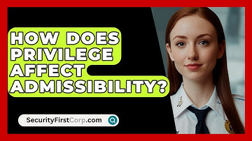 How Does Privilege Affect Admissibility? - SecurityFirstCorp.com