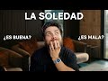 LA SOLEDAD ¿Es buena o mala? APRENDE A ESTAR SOLO