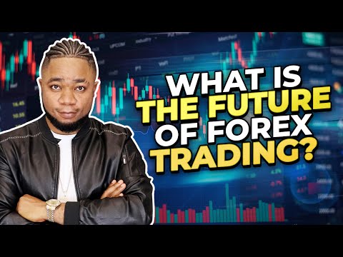 WHAT IS THE FUTURE OF FOREX TRADING? | Is It Here To Stay?