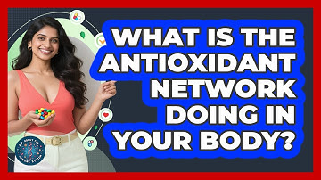 What Is The Antioxidant Network Doing In Your Body? - All About the Immune System