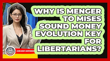 Why Is Menger To Mises Sound Money Evolution Key For Libertarians? - Learn About Libertarianism