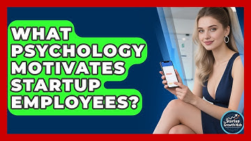 What Psychology Motivates Startup Employees? - The Startup Growth Hub