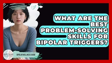 What Are The Best Problem-solving Skills For Bipolar Triggers? - Bipolar Wellness Guide