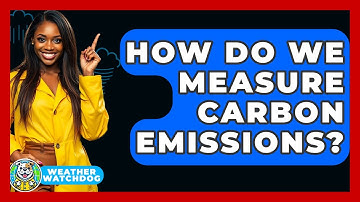 How Do We Measure Carbon Emissions? - Weather Watchdog