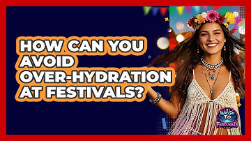 How Can You Avoid Over-hydration At Festivals? - We Go To Festivals