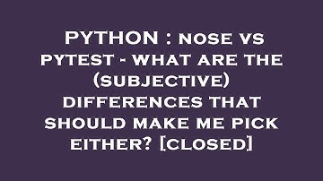 PYTHON : nose vs pytest - what are the (subjective) differences that should make me pick either?