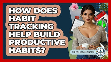 How Does Habit Tracking Help Build Productive Habits? - The Time Management Pro