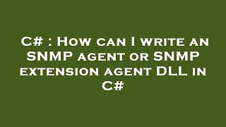 C# : How can I write an SNMP agent or SNMP extension agent DLL in C#