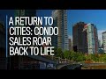 A return to cities: Condo sales roar back to life