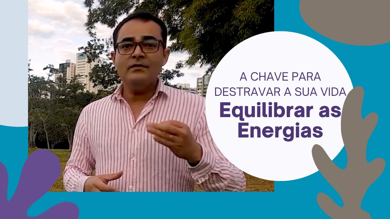 Equilibrar as ENERGIAS - A Chave Para Destravar Sua Vida