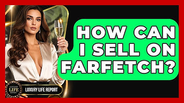 How Can I Sell On Farfetch? - Luxury Life Report