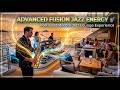 Advanced Fusion Jazz Energy 🎶 | Feel-Good Modern Jazz Lounge Experience