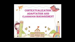Contextualization, Adaptation and classroom Management|Group 14 reporting.